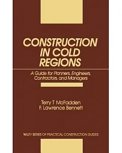 Construction in Cold Regions: A Guide for Planners, Engineers, Contractors, and Managers
