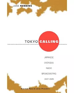 Tokyo Calling: Japanese Overseas Radio Broadcasting 1937-1945