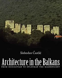 Architecture in the Balkans: From Diocletian to Suleyman the Magnificent