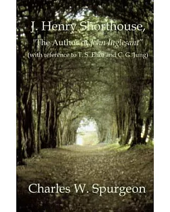 J. Henry Shorthouse, ””the Author of John Inglesant”” With Reference to T. S. Eliot and C. G. Jung