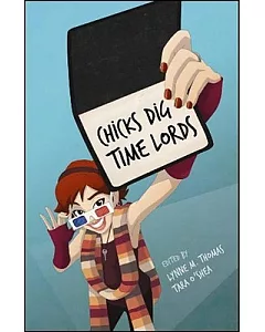 Chicks Dig Time Lords: A Celebration of Doctor Who by the Women Who Love It