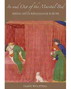 In and Out of the Marital Bed: Seeing Sex in Renaissance Europe