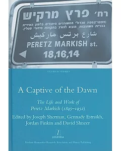 A Captive of the Dawn: The Life and Work of Peretz Markish 1895-1952