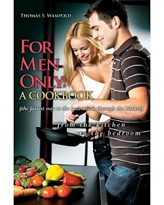 For Men Only: A Cookbook (The Fastest Way to the Bedroom Is Through the Kitchen)