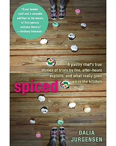 Spiced: A Pastry Chef’s True Stories of Trials by Fire, After-Hours Exploits, and What Really Goes on in the Kitchen