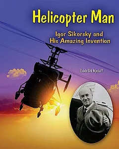 Helicopter Man: Igor Sikorsky and His Amazing Invention