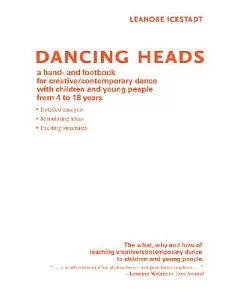Dancing Heads: A Hand- and Footbook for Creative/Contemporary Dance With Children and Young People from 4 to 18 Years