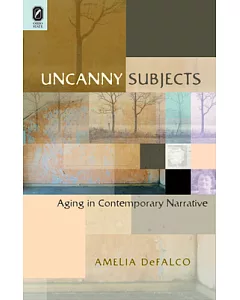 Uncanny Subjects: Aging in Contemporary Narrative