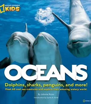 Oceans: Dolphins, Sharks, Penguins, and More! Meet 60 Cool Sea Creatures and Explore Their Amazing Watery World.