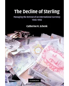 The Decline of Sterling: Managing the Retreat of an International Currency, 1945-1992
