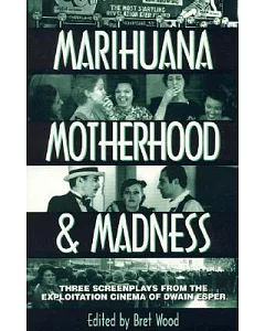 Marihuana, Motherhood & Madness: Three Screenplays from the Exploitation Cinema of Dwain Esper