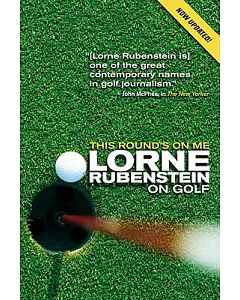 This Round’s on Me: Lorne rubenstein on Golf