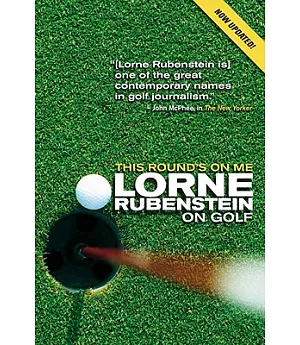 This Round’s on Me: Lorne Rubenstein on Golf