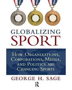 Globalizing Sport: How Organizations, Corporations, Media, and Politics are Changing Sports