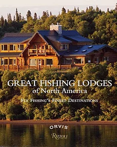 Great Fishing Lodges of North America: Fly Fishing’s Finest Destinations