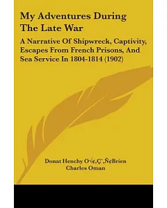 My Adventures During the Late War: A Narrative of Shipwreck, Captivity, Escapes from French Prisons, and Sea Service in 1804-181