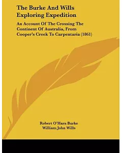 The Burke and Wills Exploring Expedition: An Account of the Crossing the Continent of Australia, from Cooper’s Creek to Carpent