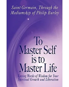 To Master Self Is to Master Life: Loviong Words of Wisdom for Your Spiritual Growth and Liberation