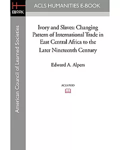Ivory and Slaves: Changing Pattern of International Trade in East Central Africa to the Later Nineteenth Century