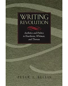 Writing Revolution: Aesthetics and Politics in Hawthorne, Whitman, and Thoreau