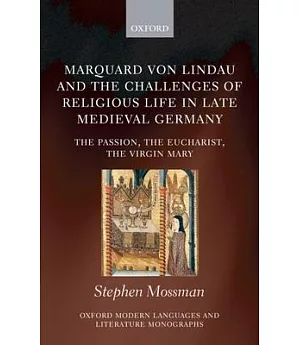 Marquard Von Lindau and the Challenges of Religious Life in Late Medieval Germany: The Passion, the Eucharist, the Virgin Mary