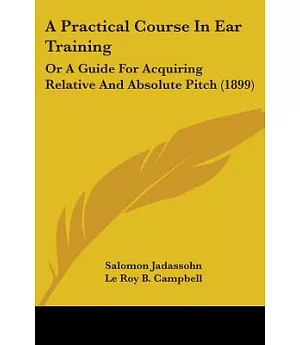 A Practical Course in Ear Training: Or a Guide for Acquiring Relative and Absolute Pitch