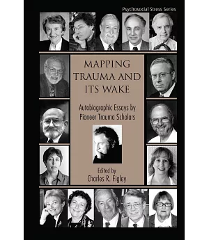 Mapping Trauma And Its Wake: Autobiographic Essays by Pioneer Trauma Scholars