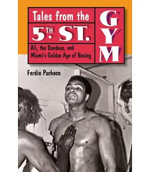 Tales from the 5th Street Gym: Ali, the Dundees, and Miami’s Golden Age of Boxing