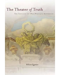 The Theater of Truth: The Ideology of (Neo)Baroque Aesthetics