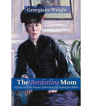 Borderline Mom: A Quick & Dirty Manual of Emotional Self Defense for Children