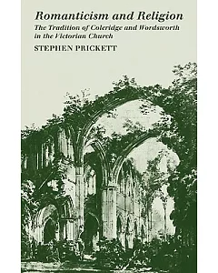 Romanticism and Religion: The Tradition of Coleridge and Wordsworth in the Victorian Church