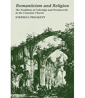 Romanticism and Religion: The Tradition of Coleridge and Wordsworth in the Victorian Church