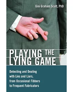 Playing the Lying Game: Detecting and Dealing With Lies and Liars, from Occasional Fibbers to Frequent Fabricators