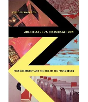 Architecture’s Historical Turn: Phenomenology and the Rise of the Postmodern
