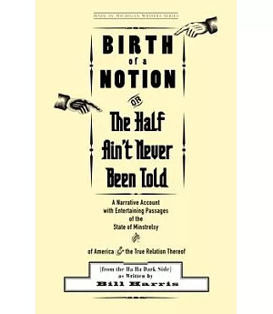 Birth of a Notion; Or, the Half Ain’t Never Been Told: A Narrative Account With Entertaining Passages of the State of Minstrels