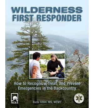 Wilderness First Responder: How to Recognize, Treat, and Prevent Emergencies in the Backcountry