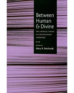 Between Human and Divine: The Catholic Vision in Contemporary Literature