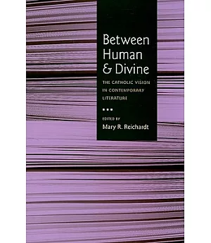 Between Human and Divine: The Catholic Vision in Contemporary Literature