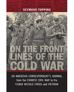 On the Front Lines of the Cold War: An American Correspondent’s Journal from the Chinese Civil War to the Cuban Missile Crisis a
