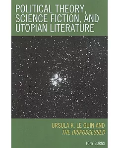 Political Theory, Science Fiction, and Utopian Literature: Ursula K. Le Guin and The Dispossessed