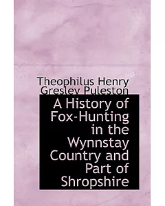 A History of Fox-hunting in the Wynnstay Country and Part of Shropshire