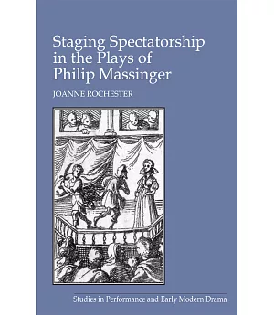 Staging Spectatorship in the Plays of Philip Massinger