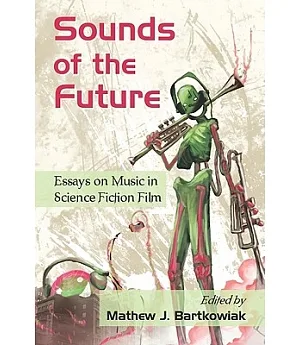 Sounds of the Future: Essays on Music in Science Fiction Film