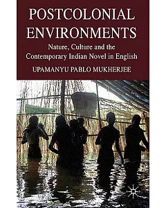 Postcolonial Environments: Nature, Culture and the Contemporary Indian Novel in English