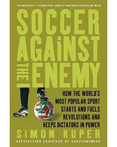 Soccer Against the Enemy: How the World’s Most Popular Sport Starts and Stop Wars, Fuels Revolutions, and Keeps Dictators in Pow