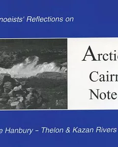 Arctic Cairn Notes: Canoeists’ Reflections on the Hanbury-thelon & Kazan Rivers