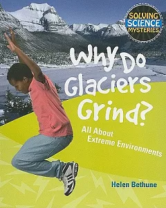 Why Do Glaciers Grind?: All About Extreme Environments