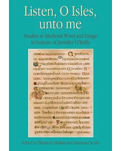 Listen, O Isles, Unto Me: Studies in Medieval Word and Image in Honour of Jennifer O’Reilly