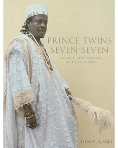 Prince Twins Seven-Seven: His Art, His Life in Nigeria, His Exile in America