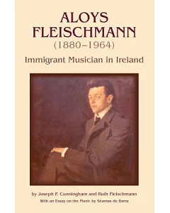 Aloys Fleischmann (1880-1964): An Immigrant Musician in Ireland